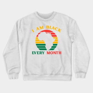 I Am Black Every Month African History BHM BLM Crewneck Sweatshirt